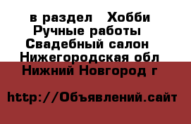  в раздел : Хобби. Ручные работы » Свадебный салон . Нижегородская обл.,Нижний Новгород г.